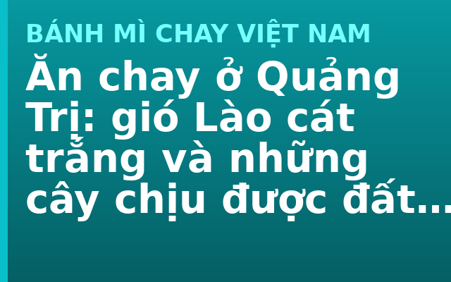Ăn chay ở Quảng Trị: gió Lào cát trắng và những cây chịu được đất này