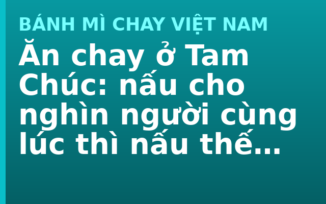 Ăn chay ở Tam Chúc: nấu cho nghìn người cùng lúc thì nấu thế nào
