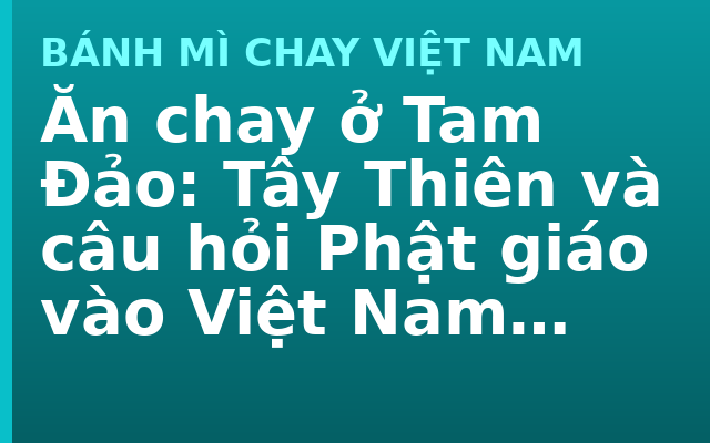Ăn chay ở Tam Đảo: Tây Thiên và câu hỏi Phật giáo vào Việt Nam bằng đường nào