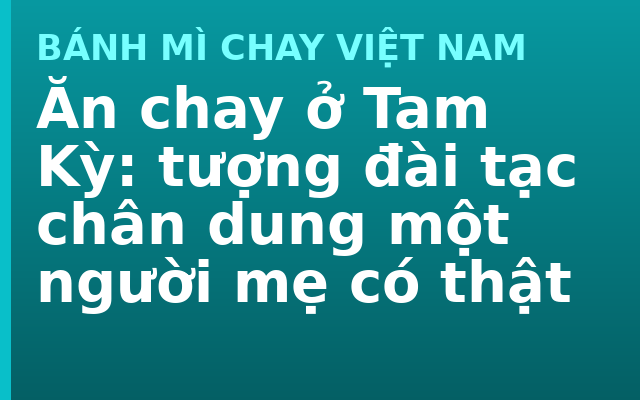 Ăn chay ở Tam Kỳ: tượng đài tạc chân dung một người mẹ có thật