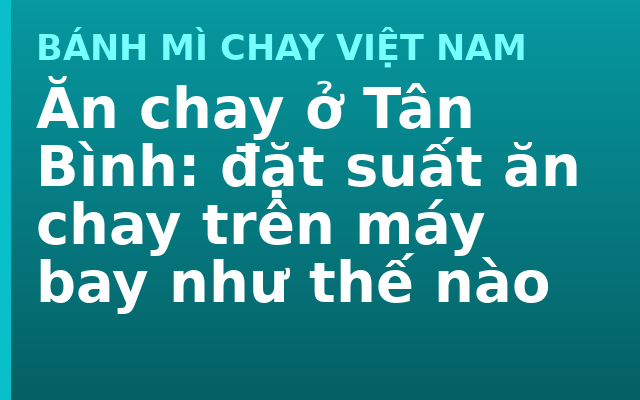 Ăn chay ở Tân Bình: đặt suất ăn chay trên máy bay như thế nào