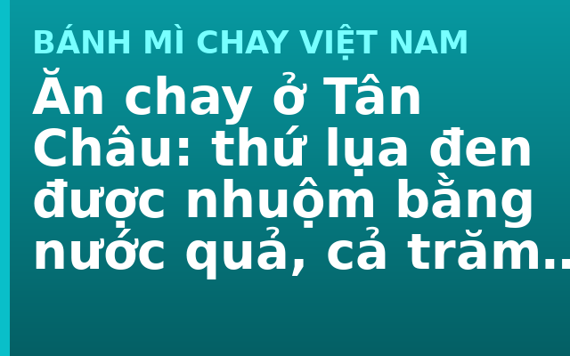 Ăn chay ở Tân Châu: thứ lụa đen được nhuộm bằng nước quả, cả trăm lần
