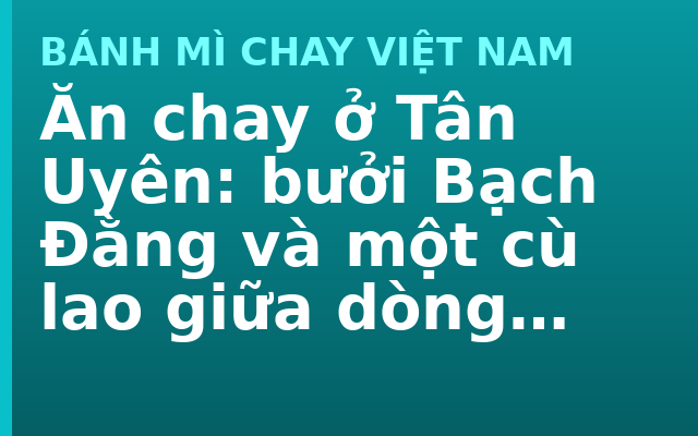 Ăn chay ở Tân Uyên: bưởi Bạch Đằng và một cù lao giữa dòng sông Đồng Nai