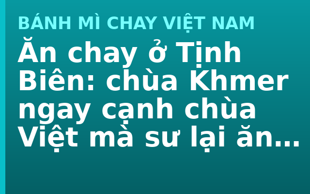 Ăn chay ở Tịnh Biên: chùa Khmer ngay cạnh chùa Việt mà sư lại ăn khác nhau