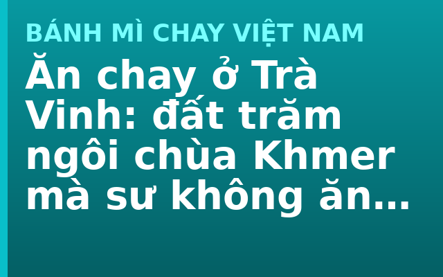 Ăn chay ở Trà Vinh: đất trăm ngôi chùa Khmer mà sư không ăn chay