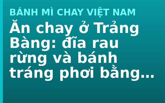 Ăn chay ở Trảng Bàng: đĩa rau rừng và bánh tráng phơi bằng sương đêm