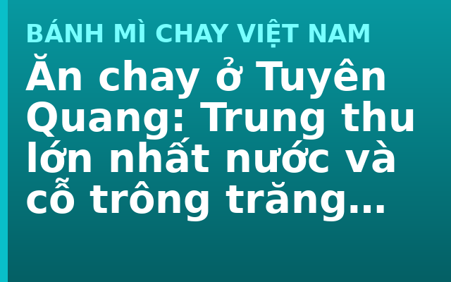Ăn chay ở Tuyên Quang: Trung thu lớn nhất nước và cỗ trông trăng vốn đã chay