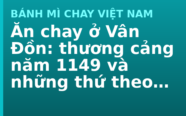 Ăn chay ở Vân Đồn: thương cảng năm 1149 và những thứ theo tàu vào bếp Việt