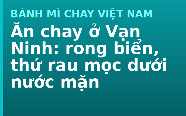 Ăn chay ở Vạn Ninh: rong biển, thứ rau mọc dưới nước mặn