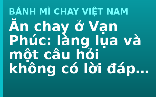 Ăn chay ở Vạn Phúc: làng lụa và một câu hỏi không có lời đáp dễ chịu