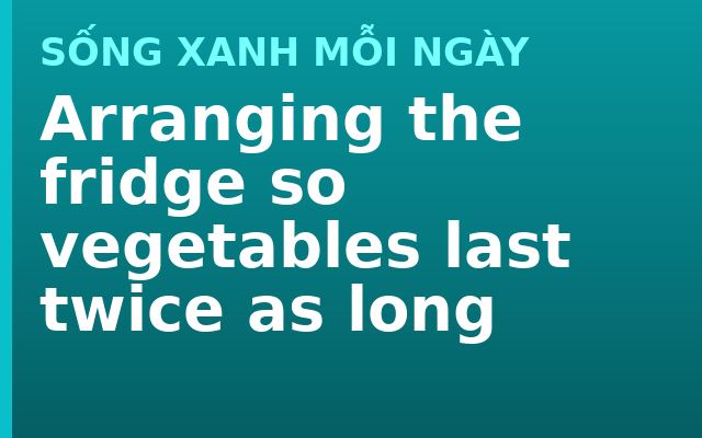 Arranging the fridge so vegetables last twice as long
