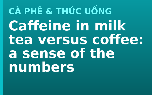 Caffeine in milk tea versus coffee: a sense of the numbers