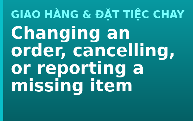 Changing an order, cancelling, or reporting a missing item