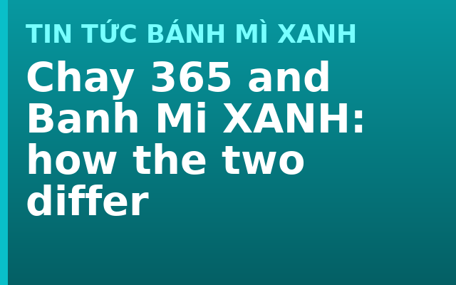 Chay 365 and Banh Mi XANH: how the two differ