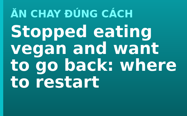 Stopped eating vegan and want to go back: where to restart