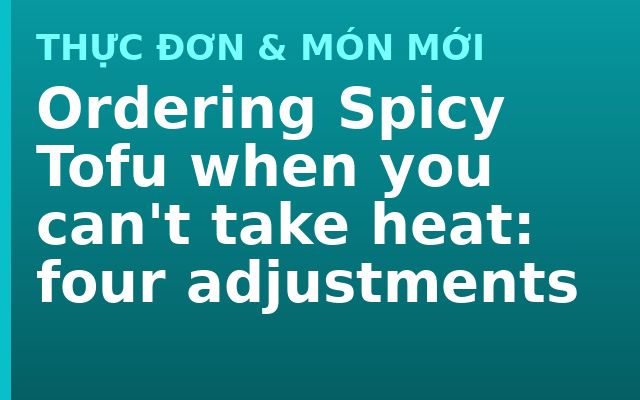 Ordering Spicy Tofu when you can't take heat: four adjustments