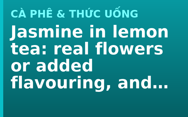 Jasmine in lemon tea: real flowers or added flavouring, and how to tell