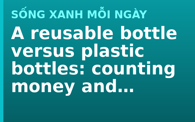 A reusable bottle versus plastic bottles: counting money and counting waste
