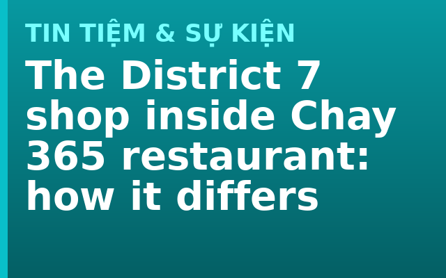 The District 7 shop inside Chay 365 restaurant: how it differs
