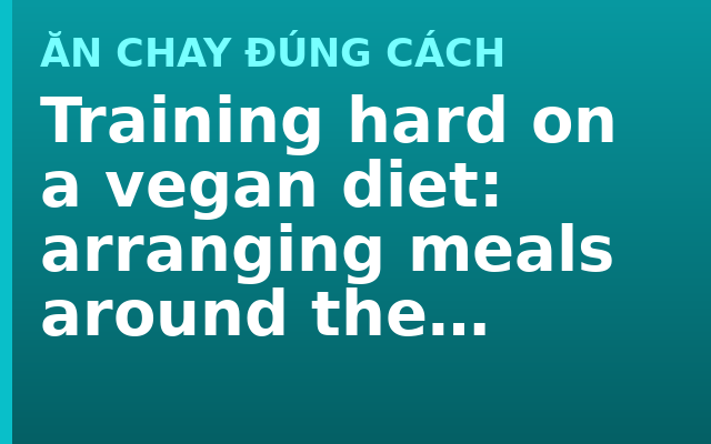 Training hard on a vegan diet: arranging meals around the session