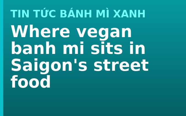 Where vegan banh mi sits in Saigon's street food