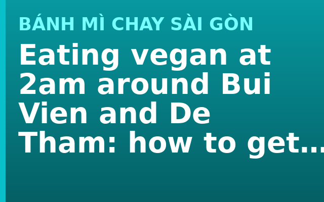 Eating vegan at 2am around Bui Vien and De Tham: how to get there