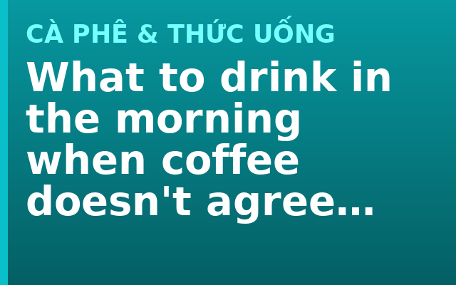 What to drink in the morning when coffee doesn't agree with you
