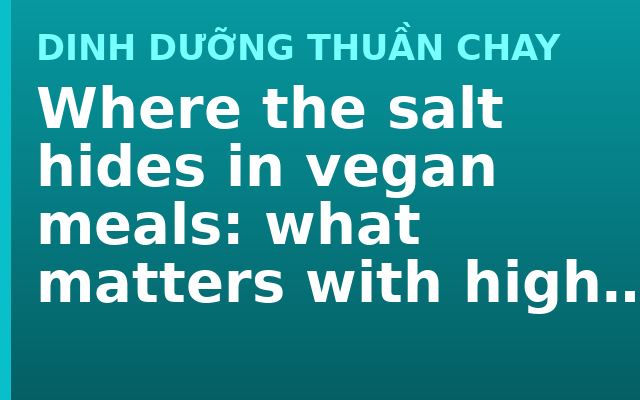 Where the salt hides in vegan meals: what matters with high blood pressure
