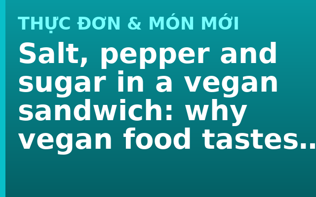 Salt, pepper and sugar in a vegan sandwich: why vegan food tastes flat
